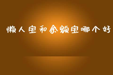懒人宝和余额宝哪个好_https://wap.jnlaobingbanjia.com_基金分析_第1张