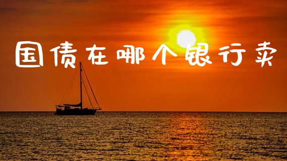 国债在哪个银行卖_https://wap.jnlaobingbanjia.com_基金分析_第1张