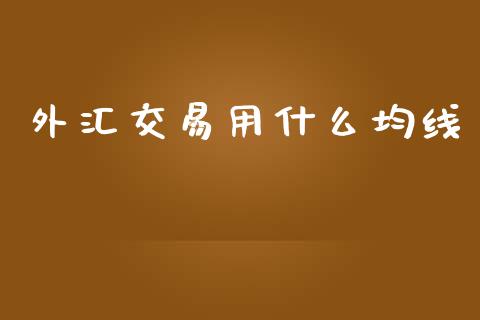 外汇交易用什么均线_https://wap.jnlaobingbanjia.com_证券公告_第1张