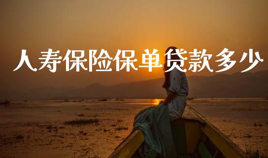 人寿保险保单贷款多少_https://wap.jnlaobingbanjia.com_金融理财_第1张