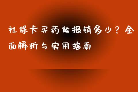 社保卡买药能报销多少？全面解析与实用指南_https://wap.jnlaobingbanjia.com_金融理财_第1张