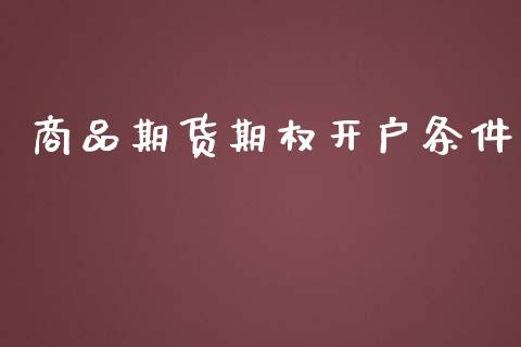 商品期货期权开户条件_https://wap.jnlaobingbanjia.com_证券公告_第1张