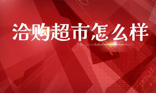 洽购超市怎么样_https://wap.jnlaobingbanjia.com_证券公告_第1张