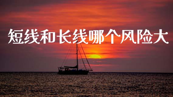 短线和长线哪个风险大_https://wap.jnlaobingbanjia.com_股市行情_第1张