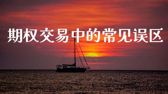 期权交易中的常见误区_https://wap.jnlaobingbanjia.com_证券公告_第1张