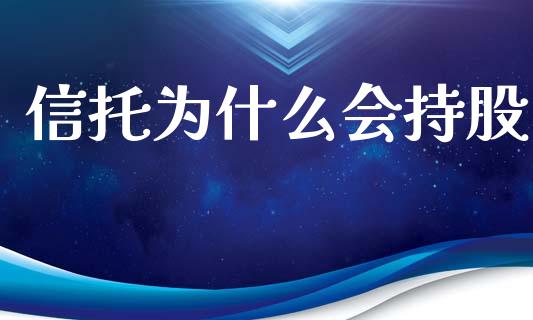信托为什么会持股_https://wap.jnlaobingbanjia.com_基金分析_第1张