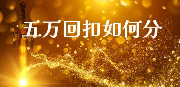 五万回扣如何分_https://wap.jnlaobingbanjia.com_股市行情_第1张