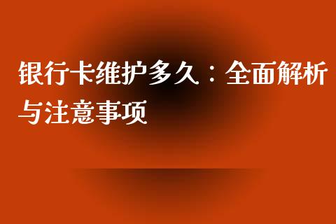 银行卡维护多久:全面解析与注意事项_财经资讯_第1张_财经资讯_股市行情_财务管理_金融理财 银行卡维护多久:全面解析与注意事项_https://wap.jnlaobingbanjia.com_财经资讯_第1张