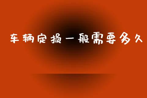 车辆定损一般需要多久_https://wap.jnlaobingbanjia.com_财务管理_第1张
