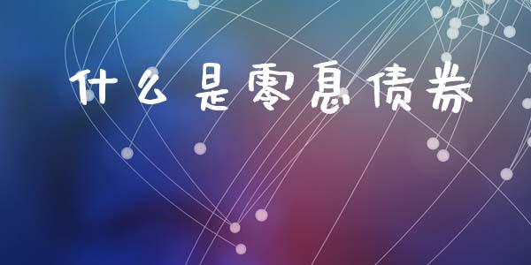 什么是零息债券_https://wap.jnlaobingbanjia.com_股市行情_第1张