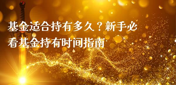 基金适合持有多久？新手必看基金持有时间指南_https://wap.jnlaobingbanjia.com_财务管理_第1张