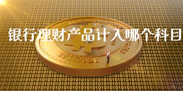 银行理财产品计入哪个科目_https://wap.jnlaobingbanjia.com_金融理财_第1张