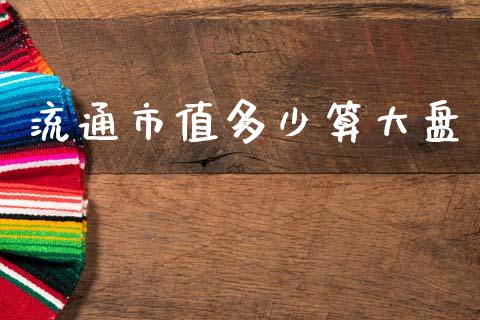 流通市值多少算大盘_https://wap.jnlaobingbanjia.com_股市行情_第1张