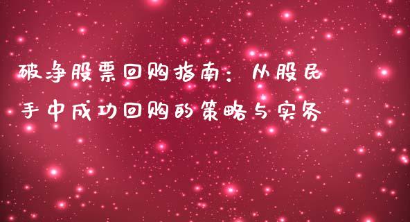 破净股票回购指南:从股民手中成功回购的策略与实务_财务管理_第1张_财经资讯_股市行情_财务管理_金融理财 破净股票回购指南:从股民手中成功回购的策略与实务_https://wap.jnlaobingbanjia.com_财务管理_第1张