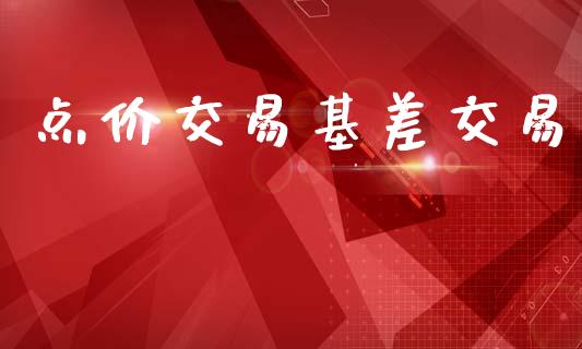 点价交易基差交易_https://wap.jnlaobingbanjia.com_股市行情_第1张
