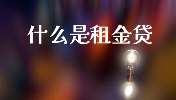 什么是租金贷_https://wap.jnlaobingbanjia.com_股市行情_第1张