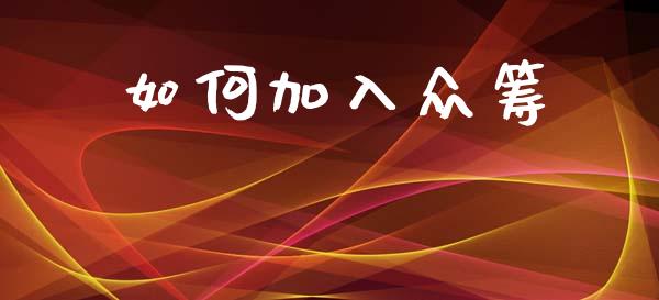 如何加入众筹_https://wap.jnlaobingbanjia.com_基金分析_第1张