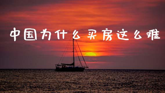 中国为什么买房这么难_https://wap.jnlaobingbanjia.com_财务管理_第1张