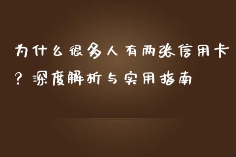 为什么很多人有两张信用卡？深度解析与实用指南_https://wap.jnlaobingbanjia.com_财务管理_第1张