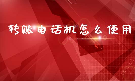 转账电话机怎么使用_https://wap.jnlaobingbanjia.com_股市行情_第1张