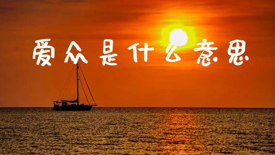 爱众是什么意思_https://wap.jnlaobingbanjia.com_财经资讯_第1张