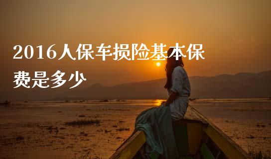 2016人保车损险基本保费是多少_财务管理_第1张_财经资讯_股市行情_财务管理_金融理财 2016人保车损险基本保费是多少_https://wap.jnlaobingbanjia.com_财务管理_第1张