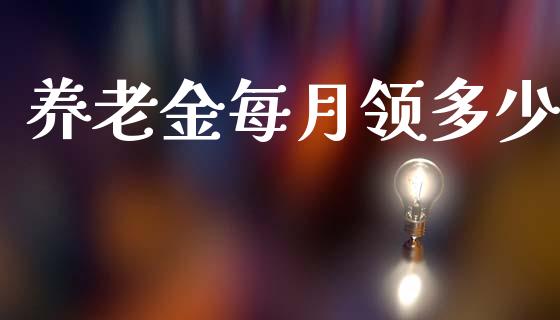 养老金每月领多少_https://wap.jnlaobingbanjia.com_股市行情_第1张