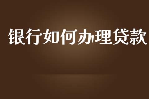 银行如何办理贷款_https://wap.jnlaobingbanjia.com_金融理财_第1张