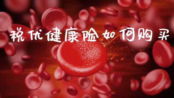 税优健康险如何购买_https://wap.jnlaobingbanjia.com_股市行情_第1张