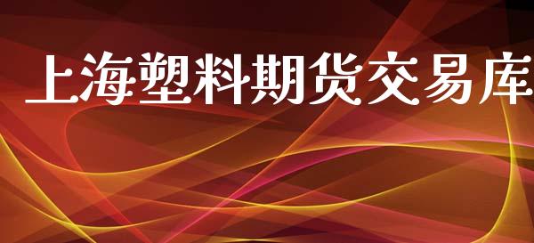 上海塑料期货交易库_股市行情_第1张_财经资讯_股市行情_财务管理_金融理财 上海塑料期货交易库_https://wap.jnlaobingbanjia.com_股市行情_第1张