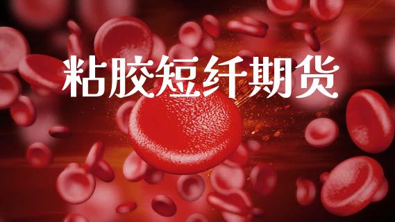 粘胶短纤期货_https://wap.jnlaobingbanjia.com_财经资讯_第1张