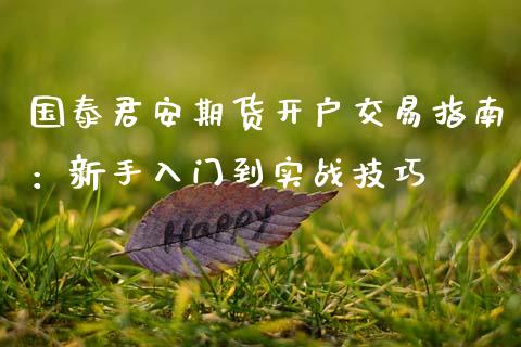 国泰君安期货开户交易指南:新手入门到实战技巧_股市行情_第1张_财经资讯_股市行情_财务管理_金融理财 国泰君安期货开户交易指南:新手入门到实战技巧_https://wap.jnlaobingbanjia.com_股市行情_第1张