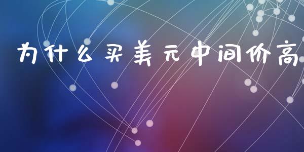 为什么买美元中间价高_https://wap.jnlaobingbanjia.com_股市行情_第1张