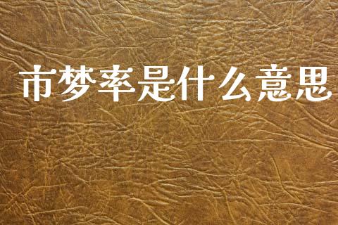 市梦率是什么意思_https://wap.jnlaobingbanjia.com_金融理财_第1张