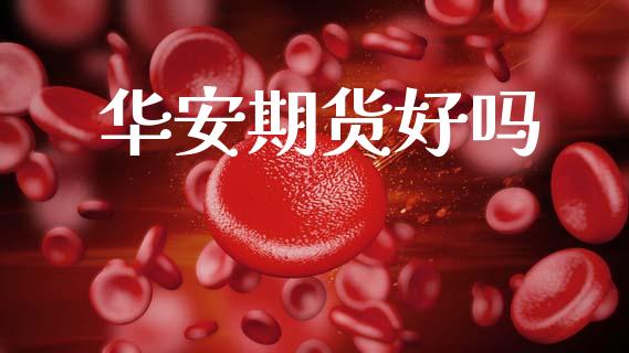 华安期货好吗_https://wap.jnlaobingbanjia.com_股市行情_第1张
