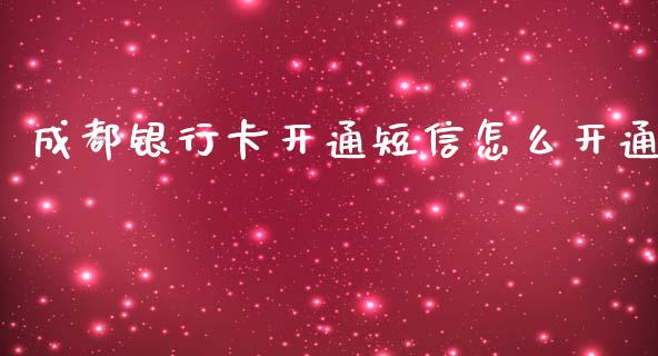 成都银行卡开通短信怎么开通_https://wap.jnlaobingbanjia.com_财务管理_第1张