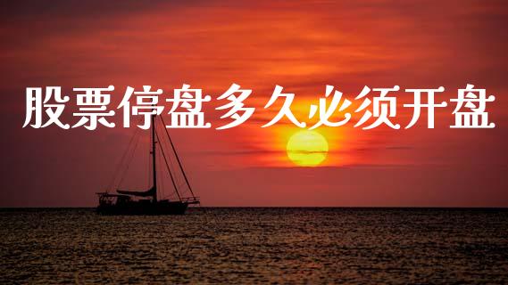 股票停盘多久必须开盘_https://wap.jnlaobingbanjia.com_基金分析_第1张