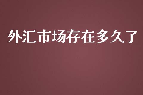 外汇市场存在多久了_https://wap.jnlaobingbanjia.com_金融理财_第1张