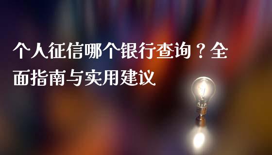 个人征信哪个银行查询？全面指南与实用建议_https://wap.jnlaobingbanjia.com_金融理财_第1张