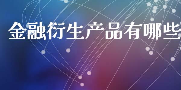 金融衍生产品有哪些_https://wap.jnlaobingbanjia.com_基金分析_第1张