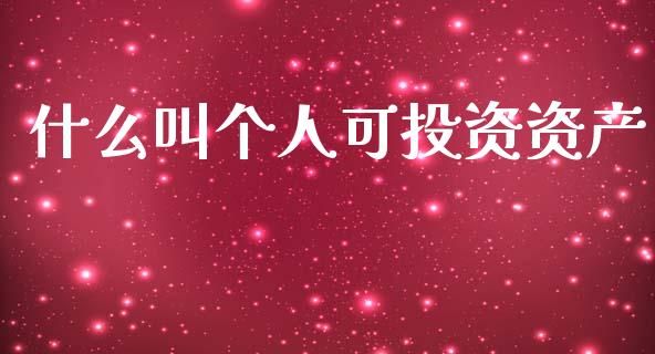 什么叫个人可投资资产_https://wap.jnlaobingbanjia.com_金融理财_第1张
