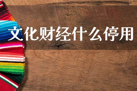 文化财经什么停用_https://wap.jnlaobingbanjia.com_股市行情_第1张