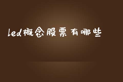 led概念股票有哪些_https://wap.jnlaobingbanjia.com_金融理财_第1张