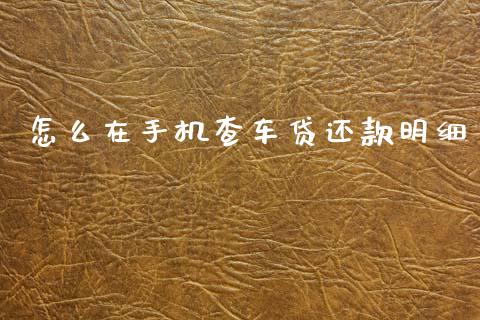 怎么在手机查车贷还款明细_https://wap.jnlaobingbanjia.com_股市行情_第1张
