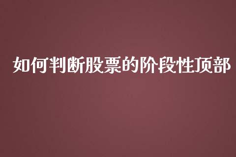 如何判断股票的阶段性顶部_https://wap.jnlaobingbanjia.com_金融理财_第1张
