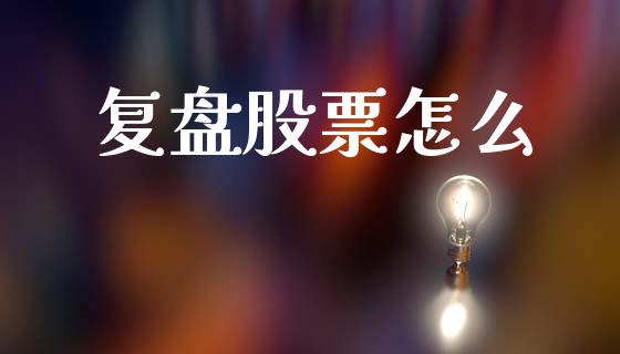 复盘股票怎么_https://wap.jnlaobingbanjia.com_股市行情_第1张