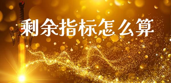 剩余指标怎么算_https://wap.jnlaobingbanjia.com_证券公告_第1张