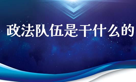 政法队伍是干什么的_股市行情_第1张_财经资讯_股市行情_财务管理_金融理财 政法队伍是干什么的_https://wap.jnlaobingbanjia.com_股市行情_第1张