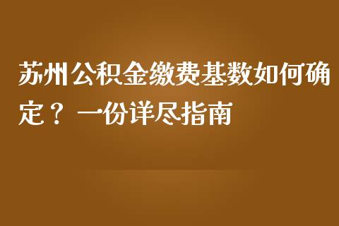 苏州公积金缴费基数如何确定？ 一份详尽指南_https://wap.jnlaobingbanjia.com_基金分析_第1张