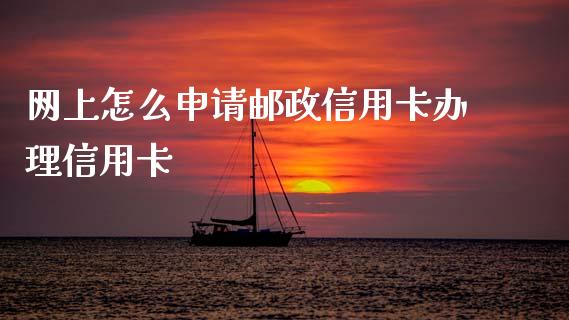 网上怎么申请邮政信用卡办理信用卡_https://wap.jnlaobingbanjia.com_财务管理_第1张